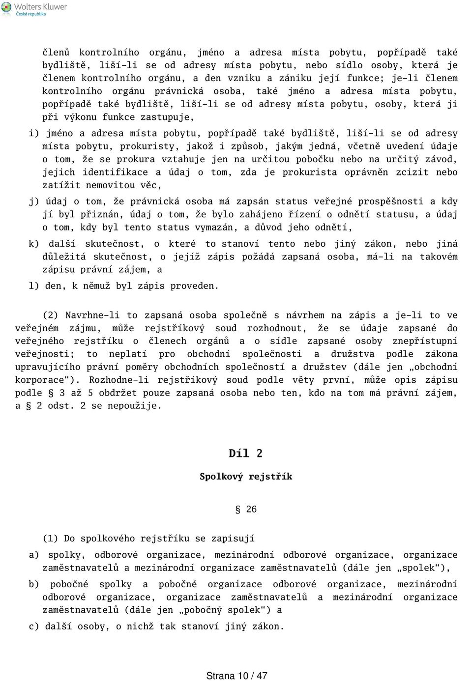 jméno a adresa místa pobytu, popřípadě také bydlitě, lií-li se od adresy místa pobytu, prokuristy, jakož i způsob, jakým jedná, včetně uvedení údaje o tom, že se prokura vztahuje jen na určitou