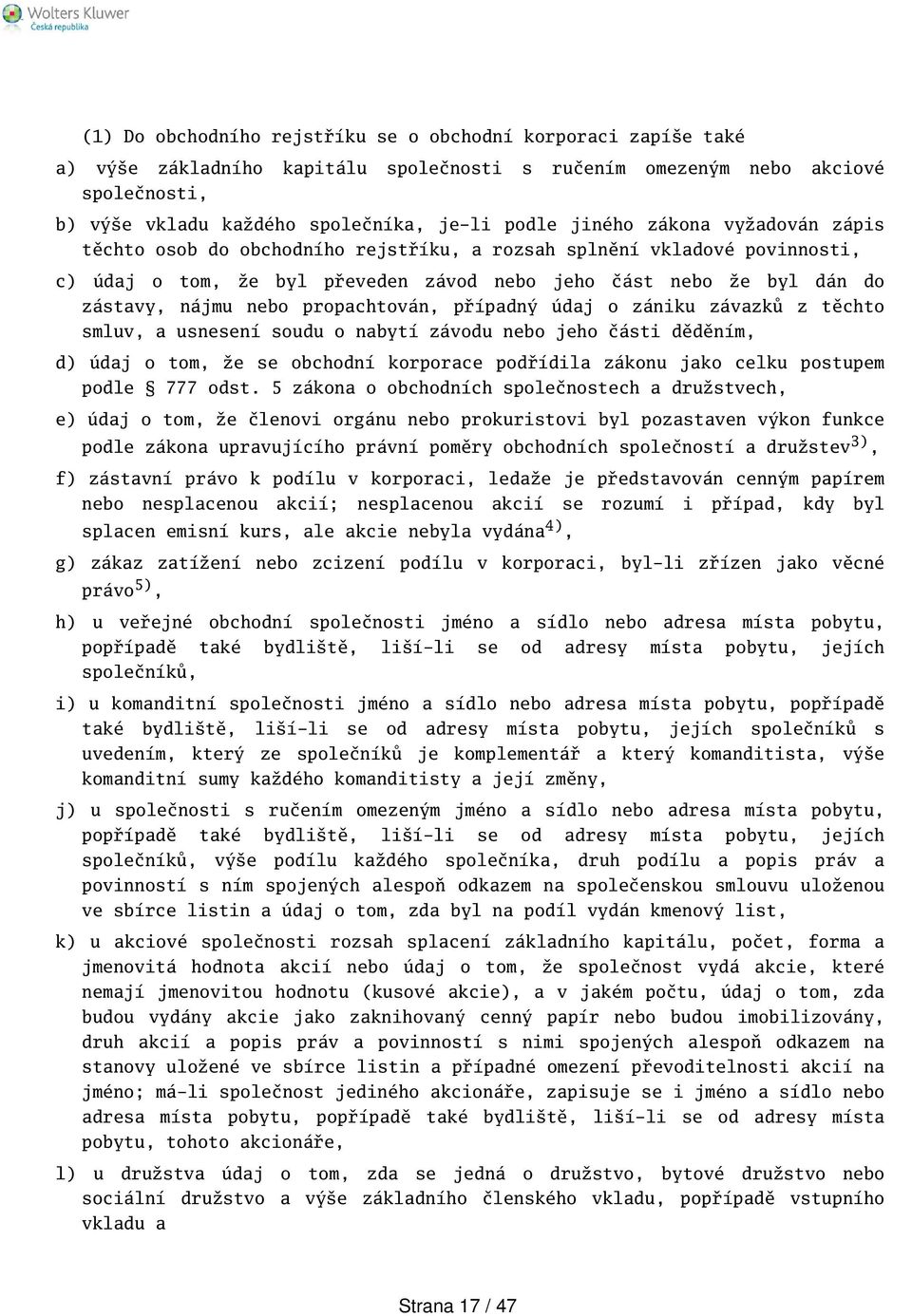 propachtován, případný údaj o zániku závazků z těchto smluv, a usnesení soudu o nabytí závodu nebo jeho části děděním, d) údaj o tom, že se obchodní korporace podřídila zákonu jako celku postupem