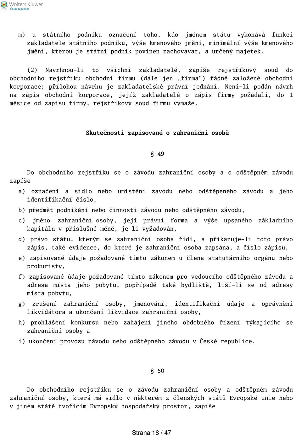 (2) Navrhnou-li to vichni zakladatelé, zapíe rejstříkový soud do obchodního rejstříku obchodní firmu (dále jen firma) řádně založené obchodní korporace; přílohou návrhu je zakladatelské právní