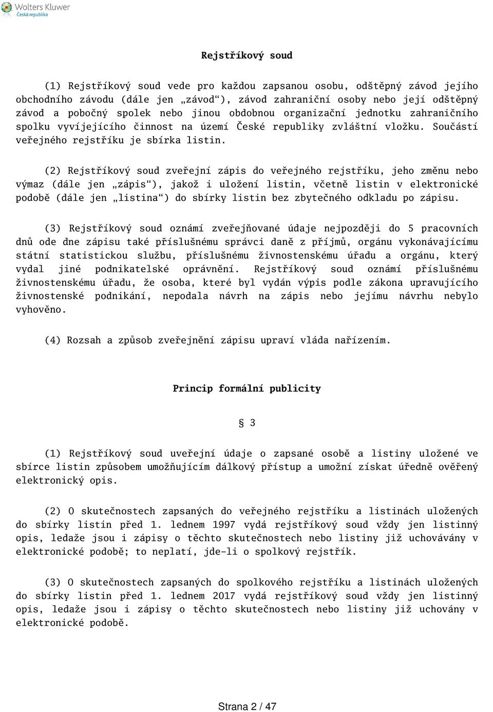 (2) Rejstříkový soud zveřejní zápis do veřejného rejstříku, jeho změnu nebo výmaz (dále jen zápis), jakož i uložení listin, včetně listin v elektronické podobě (dále jen listina) do sbírky listin bez