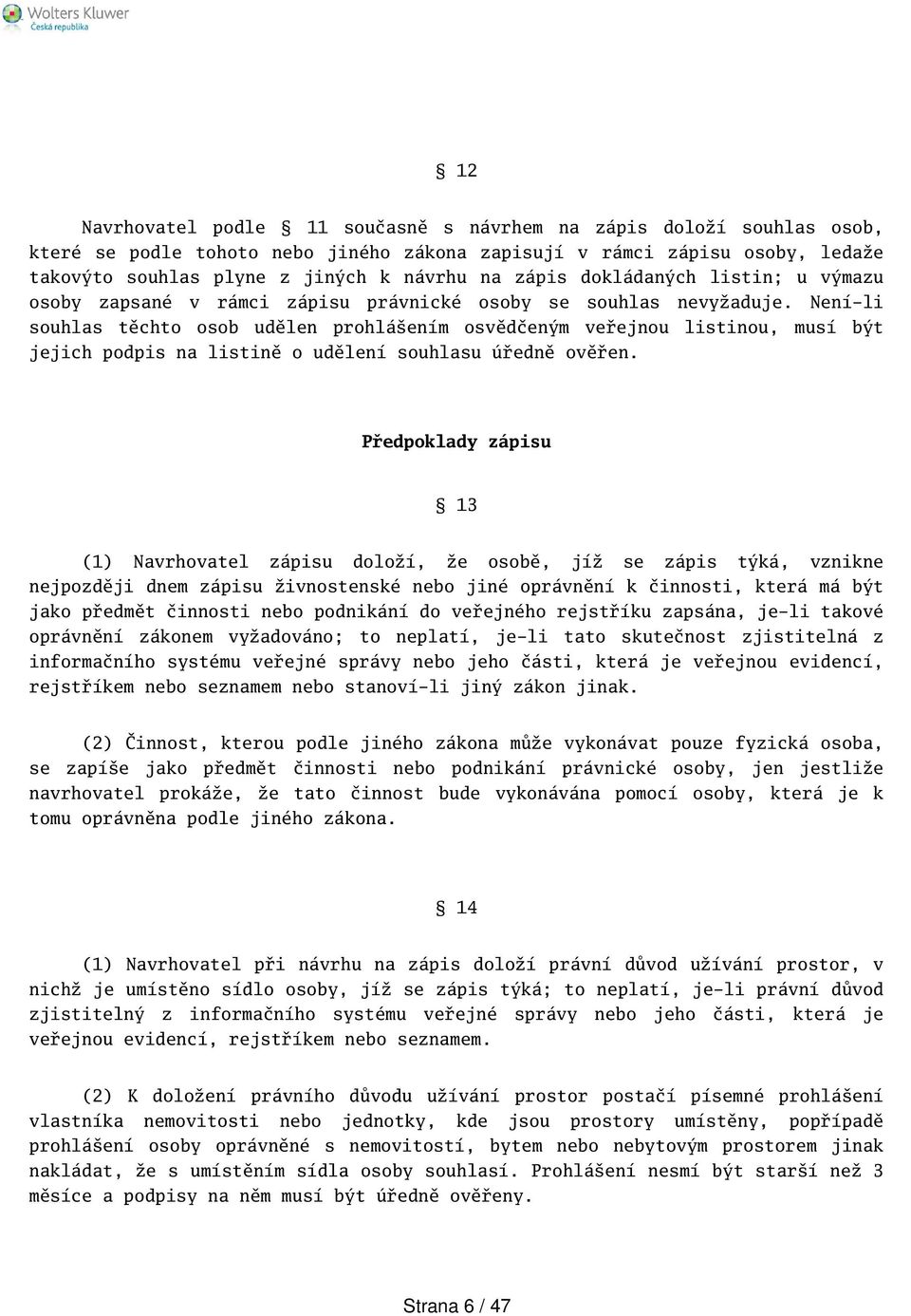 Není-li souhlas těchto osob udělen prohláením osvědčeným veřejnou listinou, musí být jejich podpis na listině o udělení souhlasu úředně ověřen.