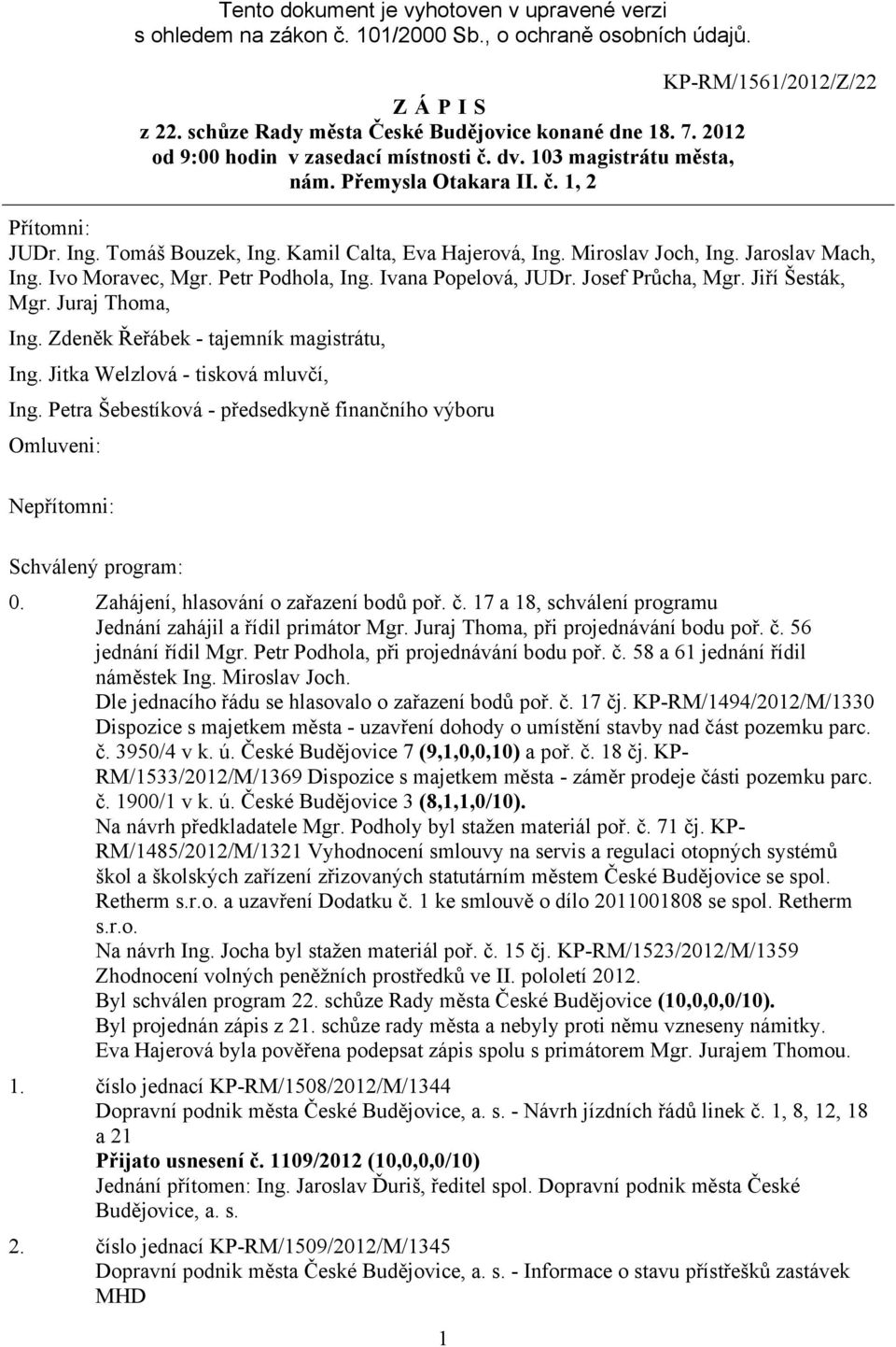 Jaroslav Mach, Ing. Ivo Moravec, Mgr. Petr Podhola, Ing. Ivana Popelová, JUDr. Josef Průcha, Mgr. Jiří Šesták, Mgr. Juraj Thoma, Ing. Zdeněk Řeřábek - tajemník magistrátu, Ing.