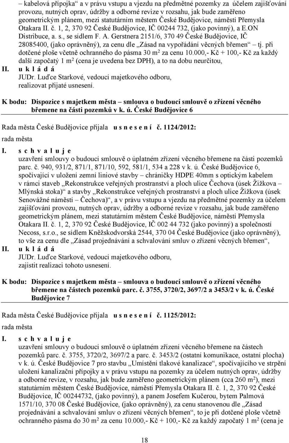 Gerstnera 2151/6, 370 49 České Budějovice, IČ 28085400, (jako oprávněný), za cenu dle Zásad na vypořádání věcných břemen tj. při dotčené ploše včetně ochranného do pásma 30 m 2 za cenu 10.