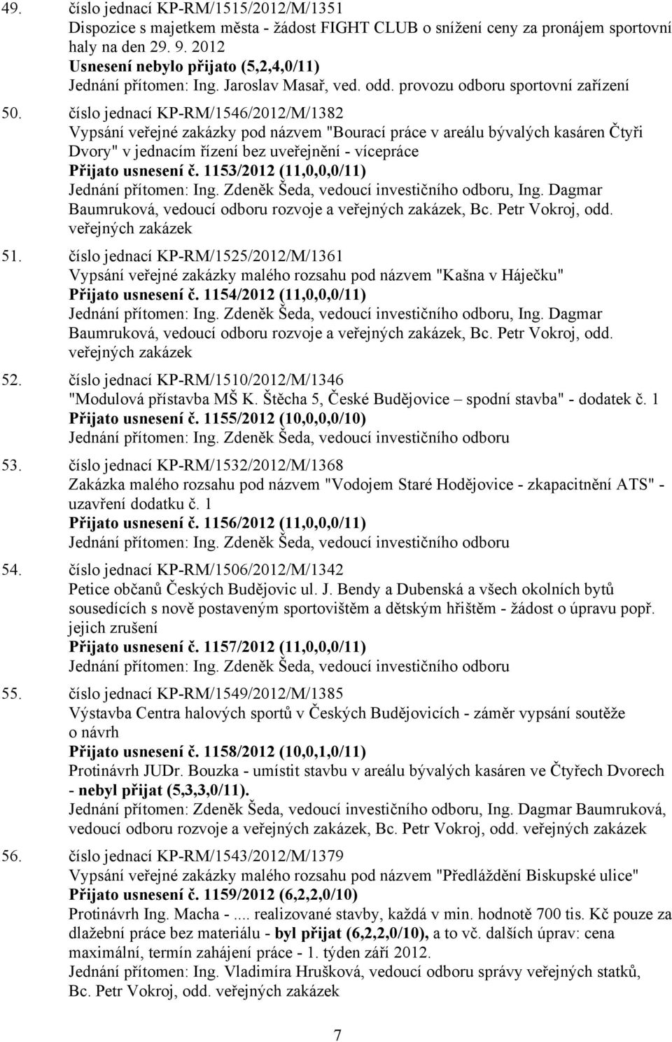 číslo jednací KP-RM/1546/2012/M/1382 Vypsání veřejné zakázky pod názvem "Bourací práce v areálu bývalých kasáren Čtyři Dvory" v jednacím řízení bez uveřejnění - vícepráce Přijato usnesení č.