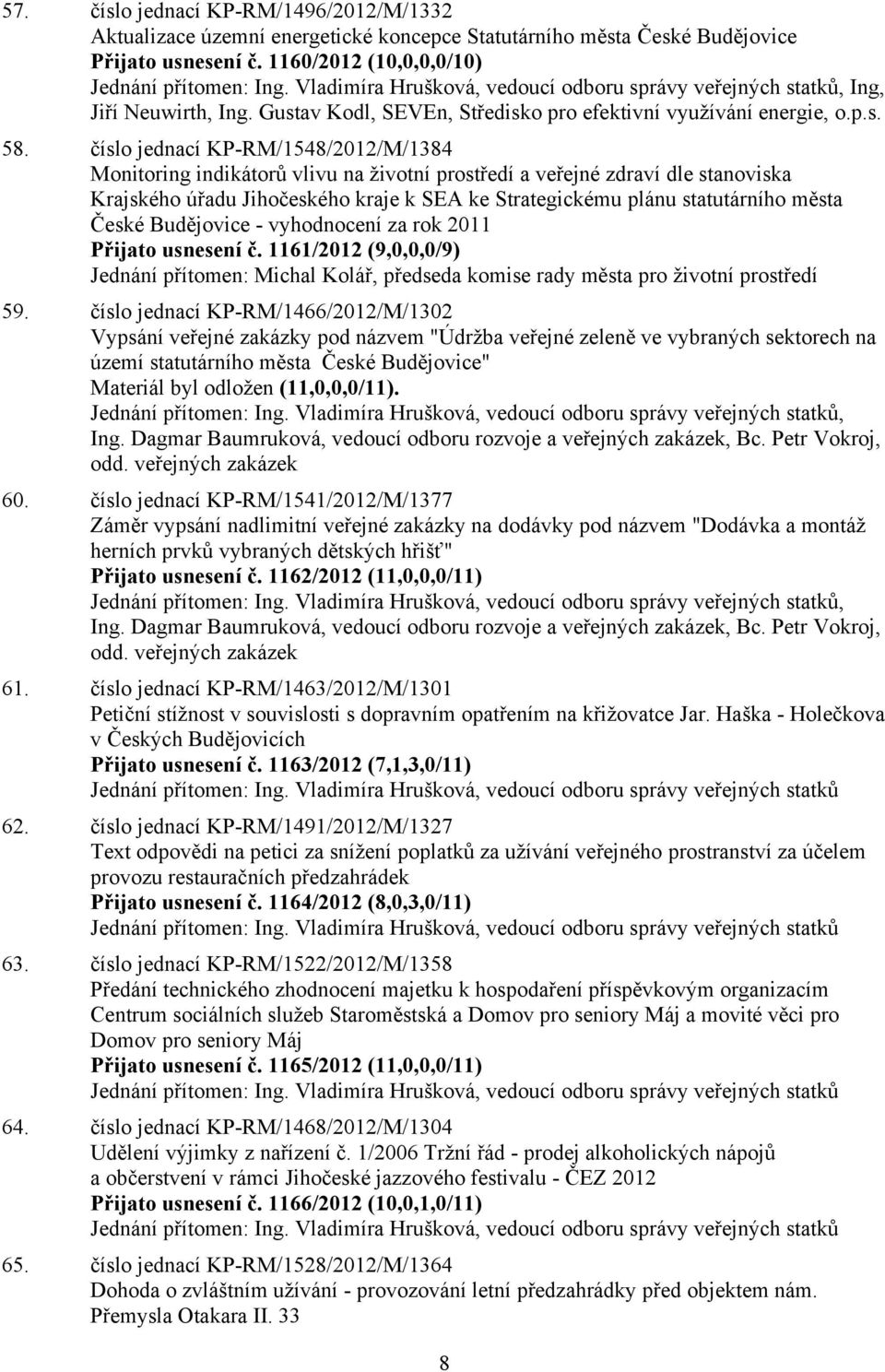 číslo jednací KP-RM/1548/2012/M/1384 Monitoring indikátorů vlivu na životní prostředí a veřejné zdraví dle stanoviska Krajského úřadu Jihočeského kraje k SEA ke Strategickému plánu statutárního města