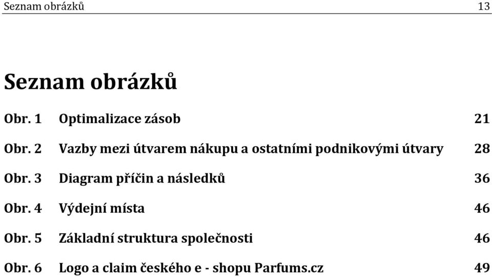 3 Diagram příčin a následků 36 Obr. 4 Výdejní místa 46 Obr.