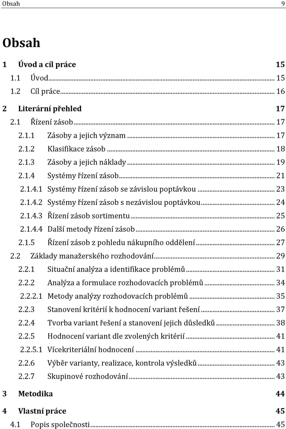 .. 26 2.1.5 Řízení zásob z pohledu nákupního oddělení... 27 2.2 Základy manažerského rozhodování... 29 2.2.1 Situační analýza a identifikace problémů... 31 2.2.2 Analýza a formulace rozhodovacích problémů.