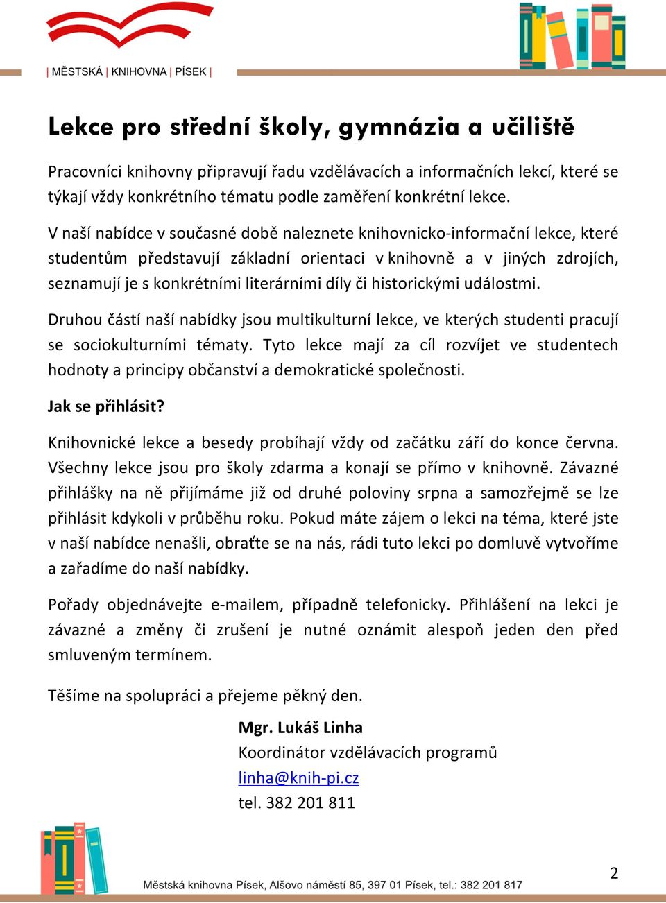 historickými událostmi. Druhou částí naší nabídky jsou multikulturní lekce, ve kterých studenti pracují se sociokulturními tématy.