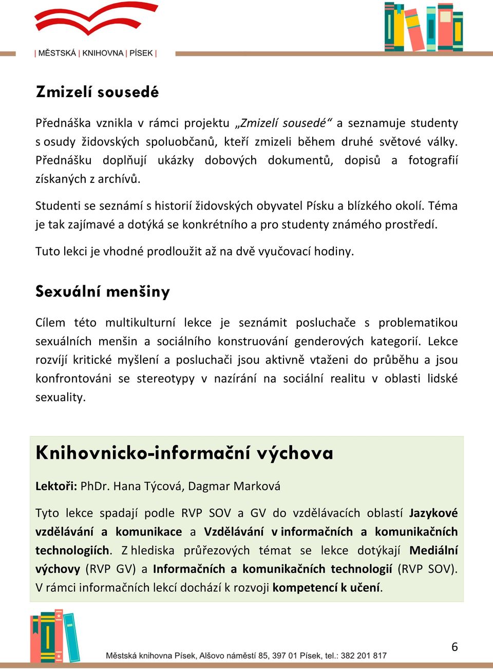 Téma je tak zajímavé a dotýká se konkrétního a pro studenty známého prostředí. Tuto lekci je vhodné prodloužit až na dvě vyučovací hodiny.