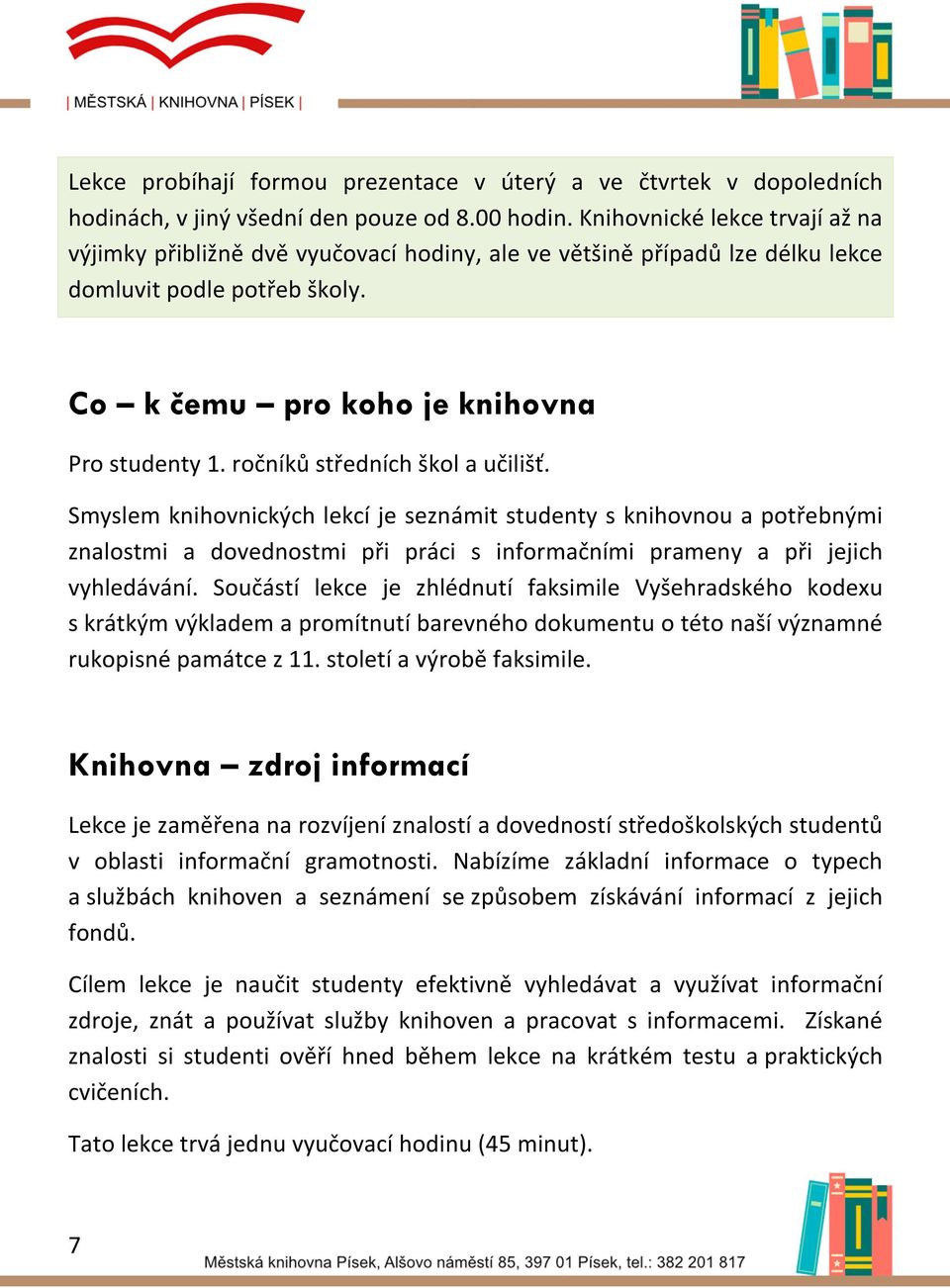 ročníků středních škol a učilišť. Smyslem knihovnických lekcí je seznámit studenty s knihovnou a potřebnými znalostmi a dovednostmi při práci s informačními prameny a při jejich vyhledávání.