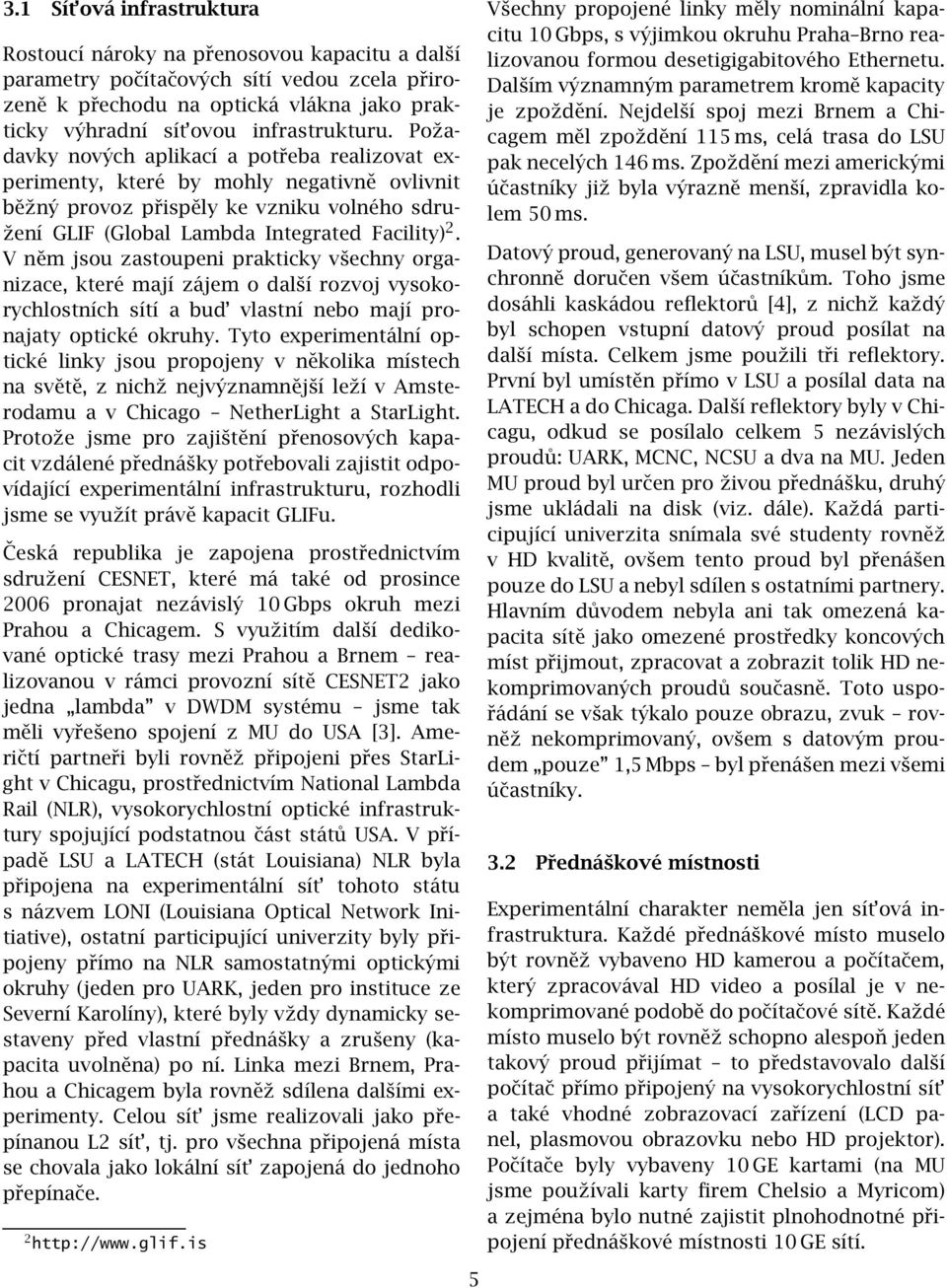 Požadavky nových aplikací a potřeba realizovat experimenty, které by mohly negativně ovlivnit běžný provoz přispěly ke vzniku volného sdružení GLIF (Global Lambda Integrated Facility) 2.