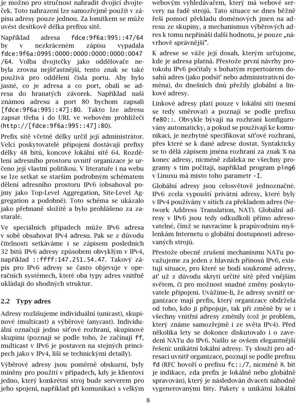 Volba dvojtečky jako oddělovače nebyla zrovna nejšt astnější, tento znak se také používá pro oddělení čísla portu. Aby bylo jasné, co je adresa a co port, obalí se adresa do hranatých závorek.