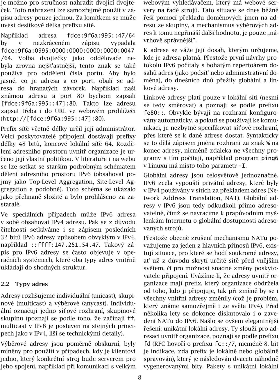 Volba dvojtečky jako oddělovače nebyla zrovna nejšt astnější, tento znak se také používá pro oddělení čísla portu. Aby bylo jasné, co je adresa a co port, obalí se adresa do hranatých závorek.