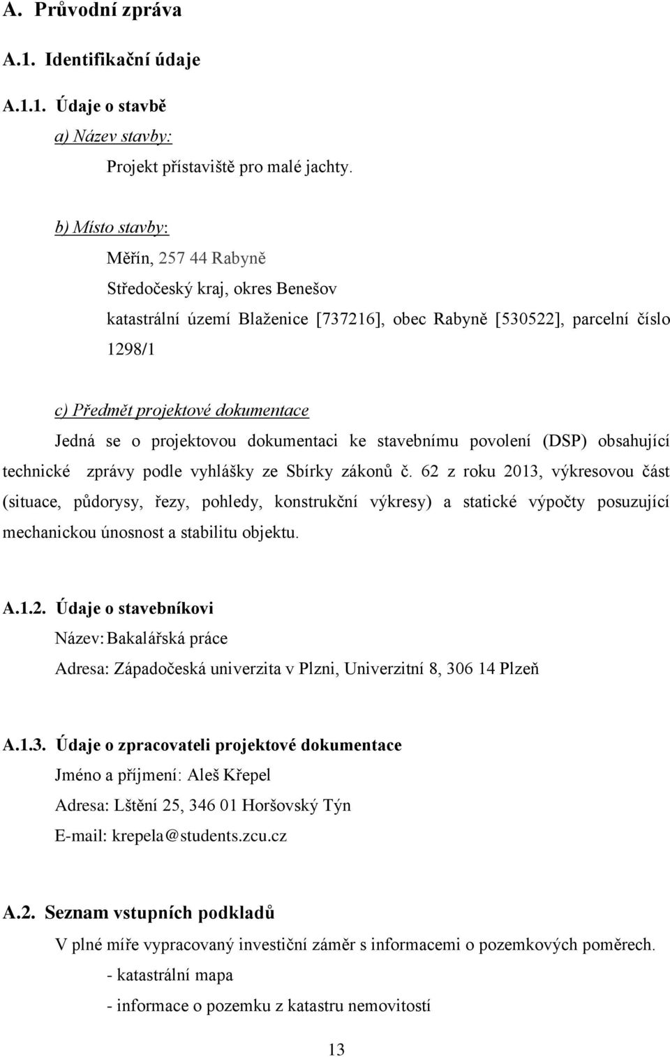 projektovou dokumentaci ke stavebnímu povolení (DSP) obsahující technické zprávy podle vyhlášky ze Sbírky zákonů č.