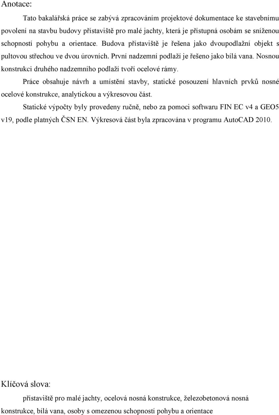 Nosnou konstrukci druhého nadzemního podlaţí tvoří ocelové rámy. Práce obsahuje návrh a umístění stavby, statické posouzení hlavních prvků nosné ocelové konstrukce, analytickou a výkresovou část.