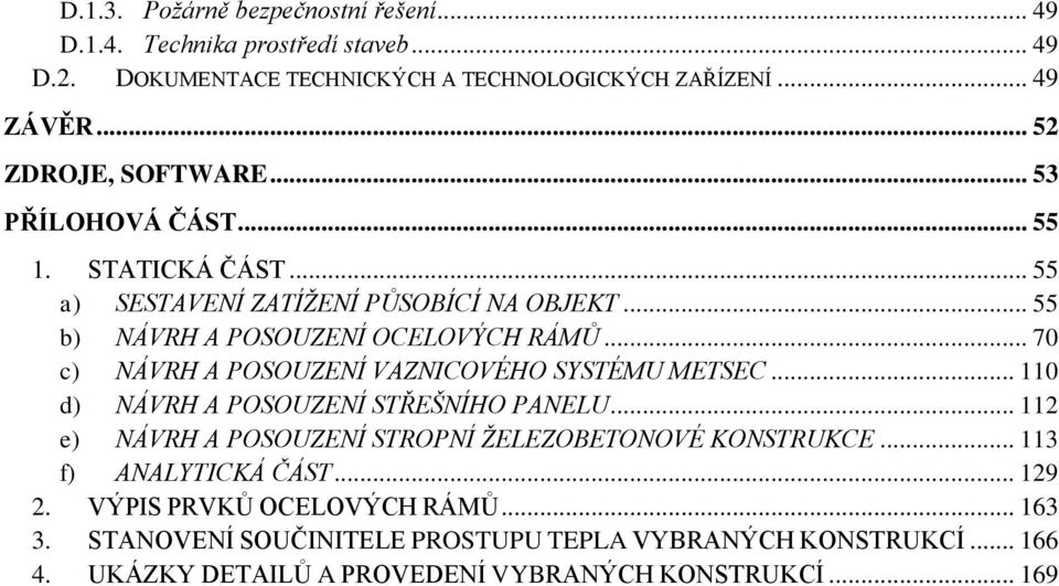 .. 70 c) NÁVRH A POSOUZENÍ VAZNICOVÉHO SYSTÉMU METSEC... 110 d) NÁVRH A POSOUZENÍ STŘEŠNÍHO PANELU... 112 e) NÁVRH A POSOUZENÍ STROPNÍ ŢELEZOBETONOVÉ KONSTRUKCE.