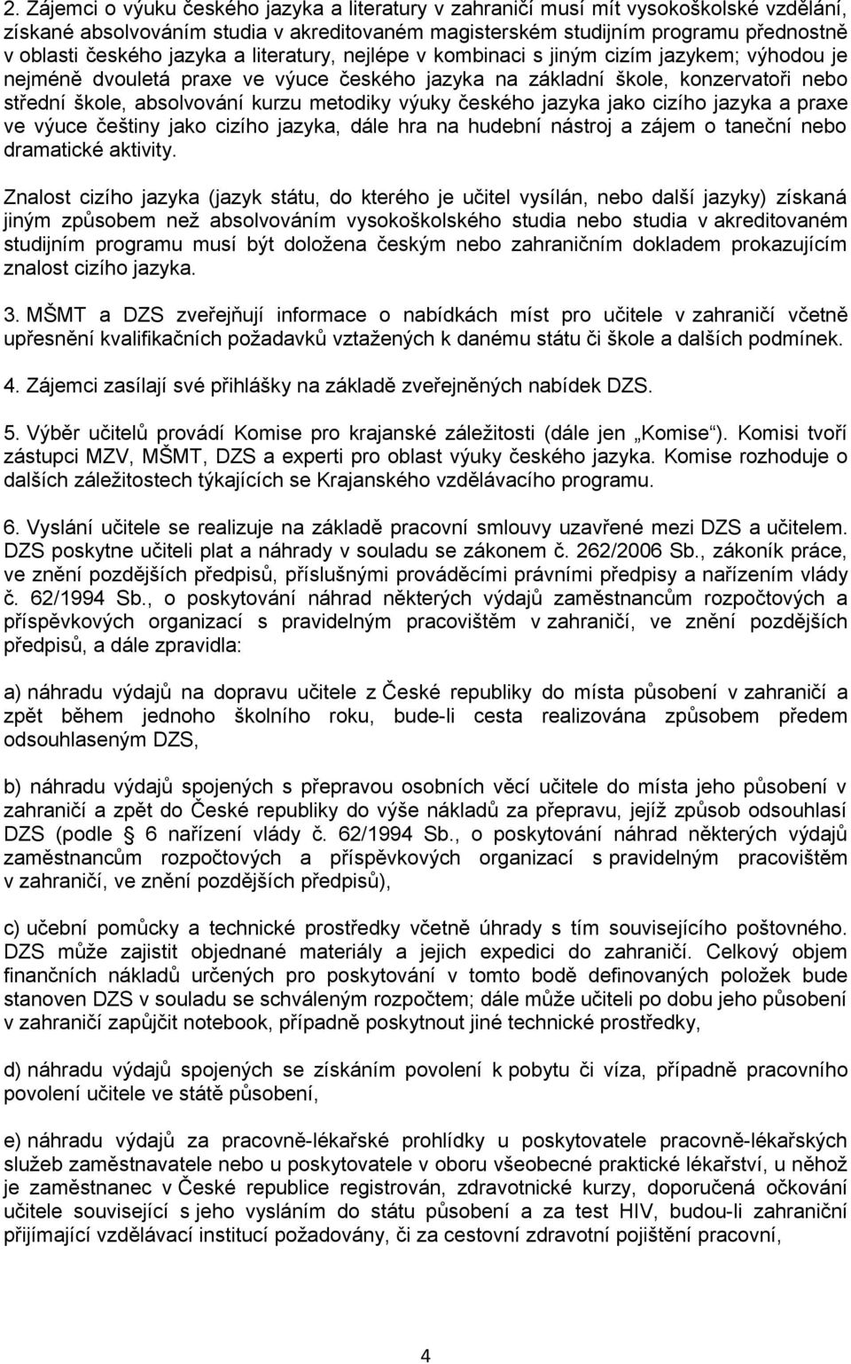 metodiky výuky českého jazyka jako cizího jazyka a praxe ve výuce češtiny jako cizího jazyka, dále hra na hudební nástroj a zájem o taneční nebo dramatické aktivity.