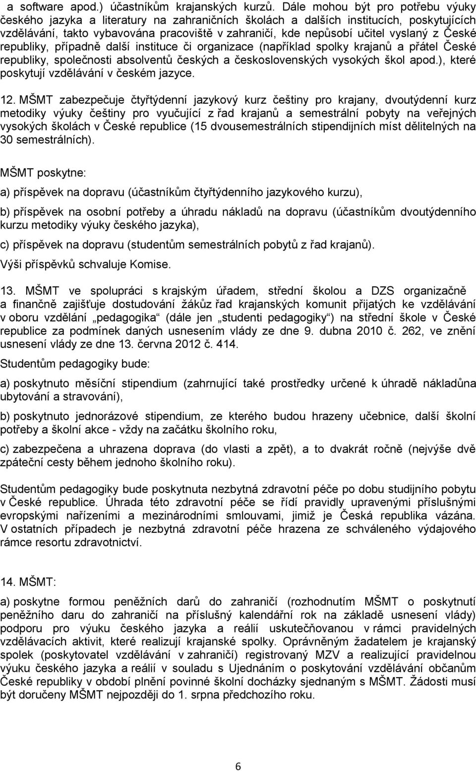 vyslaný z České republiky, případně další instituce či organizace (například spolky krajanů a přátel České republiky, společnosti absolventů českých a československých vysokých škol apod.