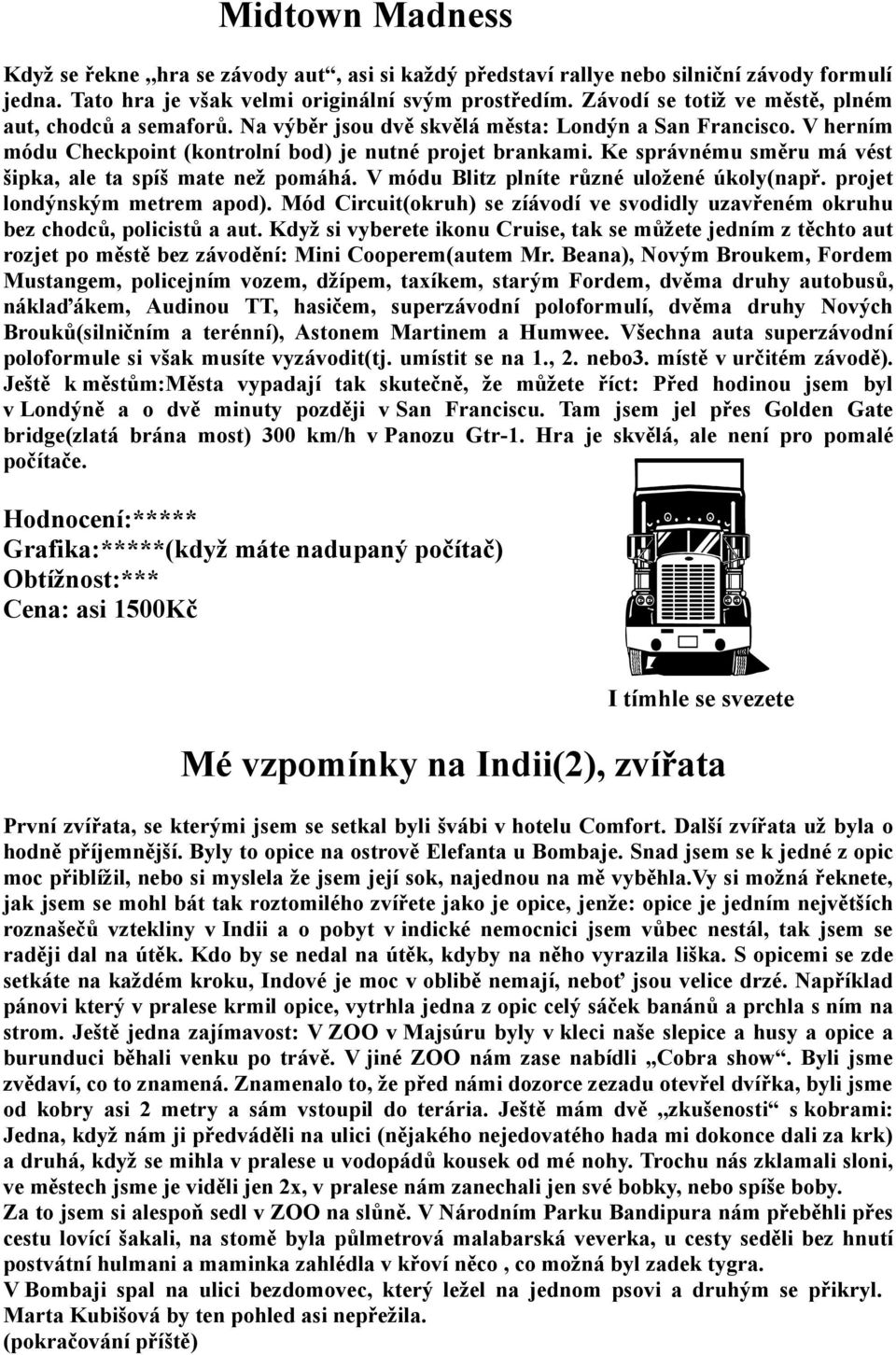 Ke správnému směru má vést šipka, ale ta spíš mate než pomáhá. V módu Blitz plníte různé uložené úkoly(např. projet londýnským metrem apod).