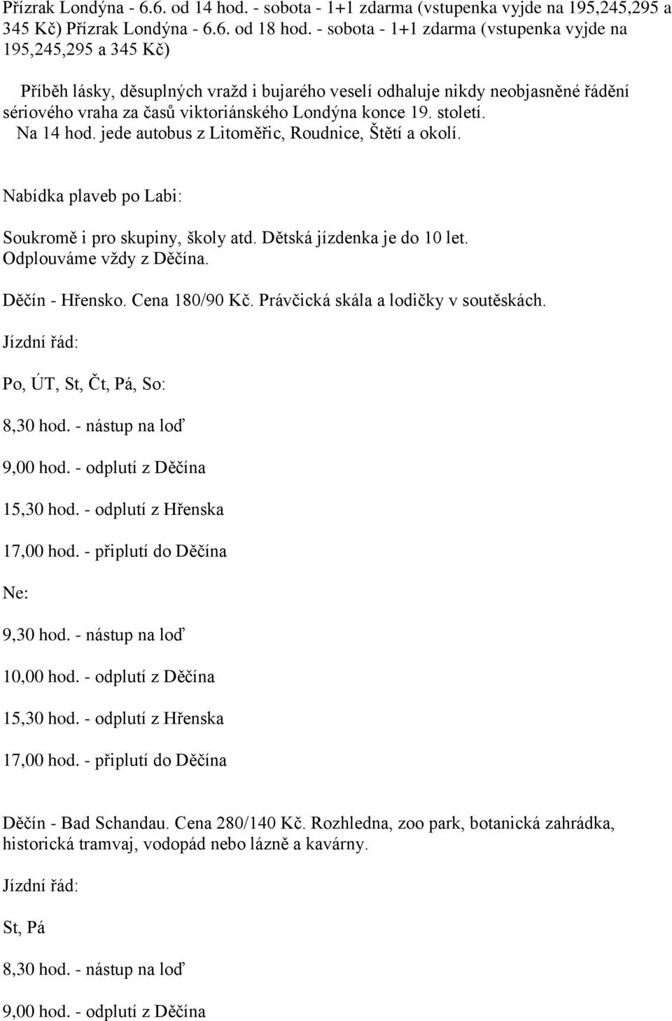 19. století. Na 14 hod. jede autobus z Litoměřic, Roudnice, Štětí a okolí. Nabídka plaveb po Labi: Soukromě i pro skupiny, školy atd. Dětská jízdenka je do 10 let. Odplouváme vždy z Děčína.