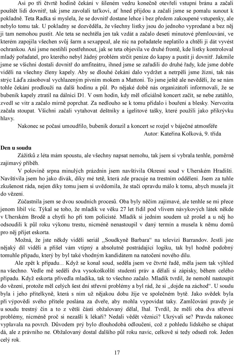 U pokladny se dozvěděla, že všechny lístky jsou do jednoho vyprodané a bez něj ji tam nemohou pustit.