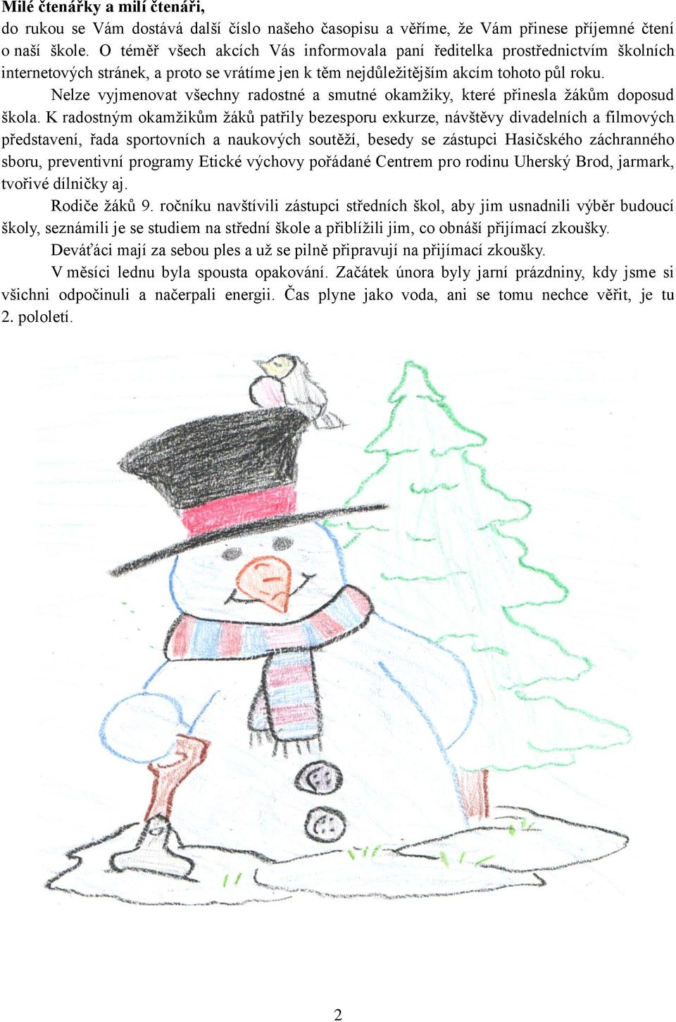 Nelze vyjmenovat všechny radostné a smutné okamžiky, které přinesla žákům doposud škola.