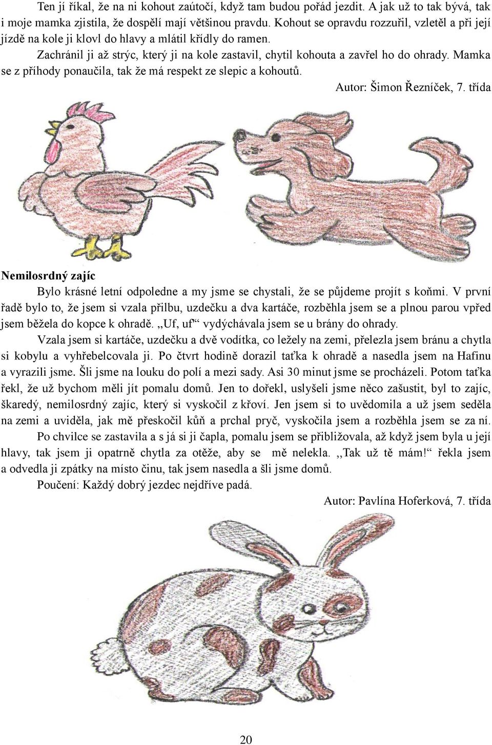 Mamka se z příhody ponaučila, tak že má respekt ze slepic a kohoutů. Autor: Šimon Řezníček, 7. třída Nemilosrdný zajíc Bylo krásné letní odpoledne a my jsme se chystali, že se půjdeme projít s koňmi.