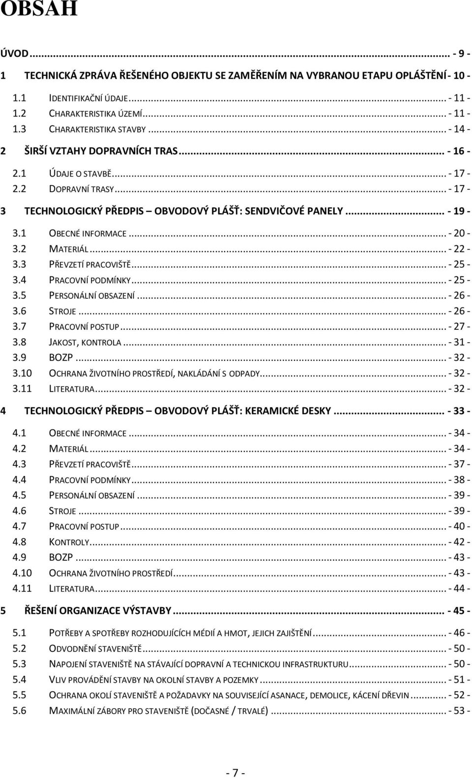 2 MATERIÁL... - 22-3.3 PŘEVZETÍ PRACOVIŠTĚ... - 25-3.4 PRACOVNÍ PODMÍNKY... - 25-3.5 PERSONÁLNÍ OBSAZENÍ... - 26-3.6 STROJE... - 26-3.7 PRACOVNÍ POSTUP... - 27-3.8 JAKOST, KONTROLA... - 31-3.9 BOZP.