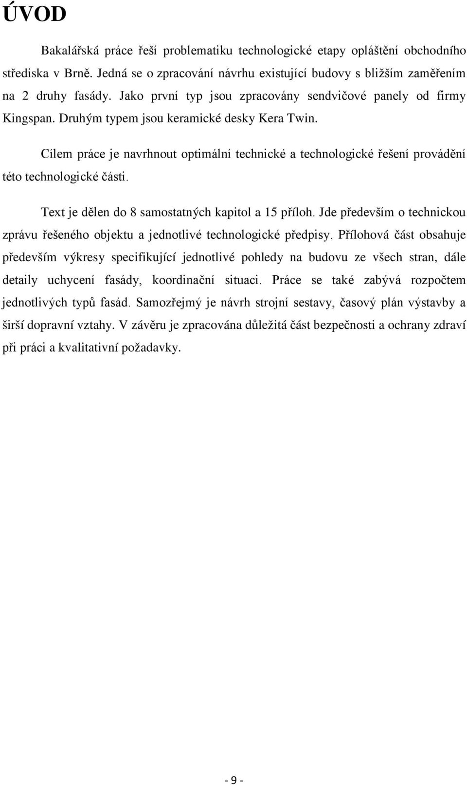 Cílem práce je navrhnout optimální technické a technologické řešení provádění této technologické části. Text je dělen do 8 samostatných kapitol a 15 příloh.