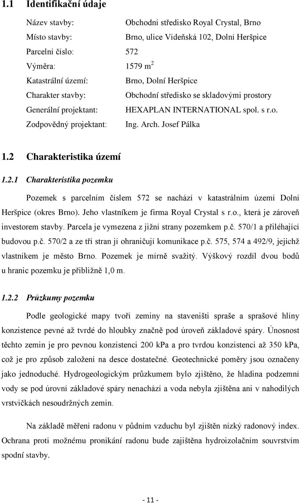 2 Charakteristika území 1.2.1 Charakteristika pozemku Pozemek s parcelním číslem 572 se nachází v katastrálním území Dolní Heršpice (okres Brno). Jeho vlastníkem je firma Royal Crystal s r.o., která je zároveň investorem stavby.