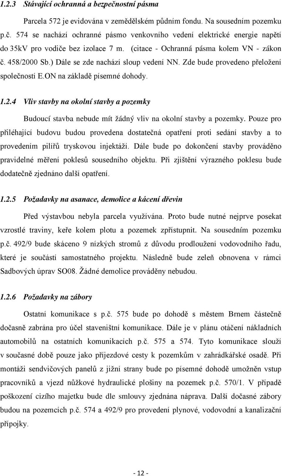 Pouze pro přiléhající budovu budou provedena dostatečná opatření proti sedání stavby a to provedením pilířů tryskovou injektáží.