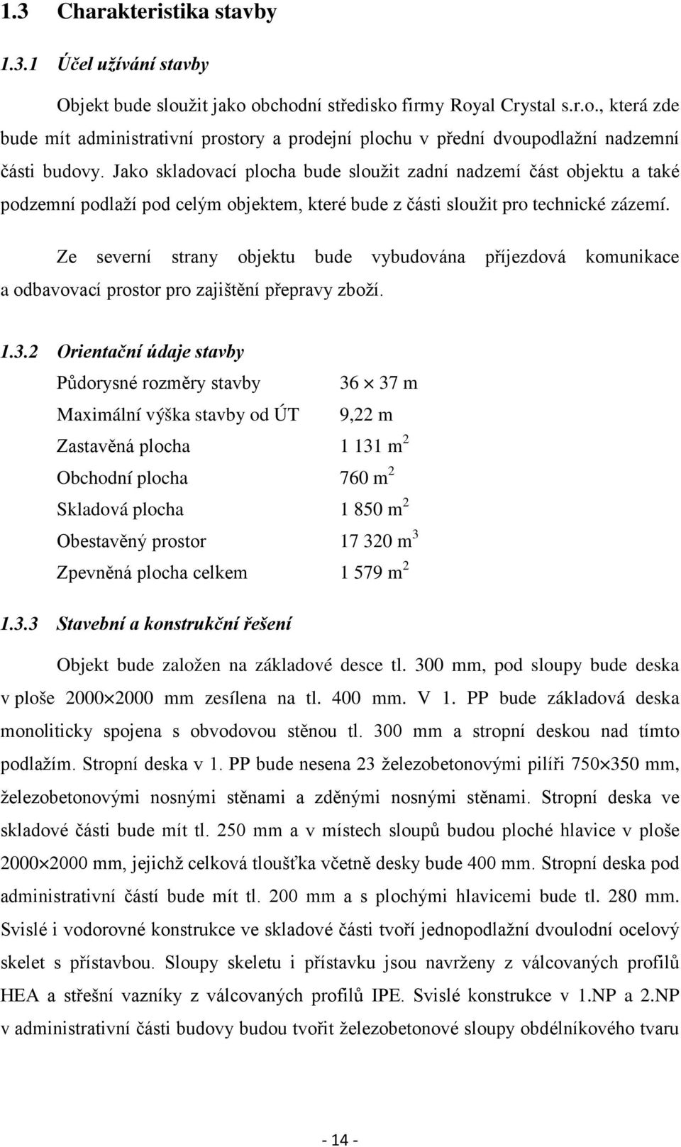 Ze severní strany objektu bude vybudována příjezdová komunikace a odbavovací prostor pro zajištění přepravy zboží. 1.3.