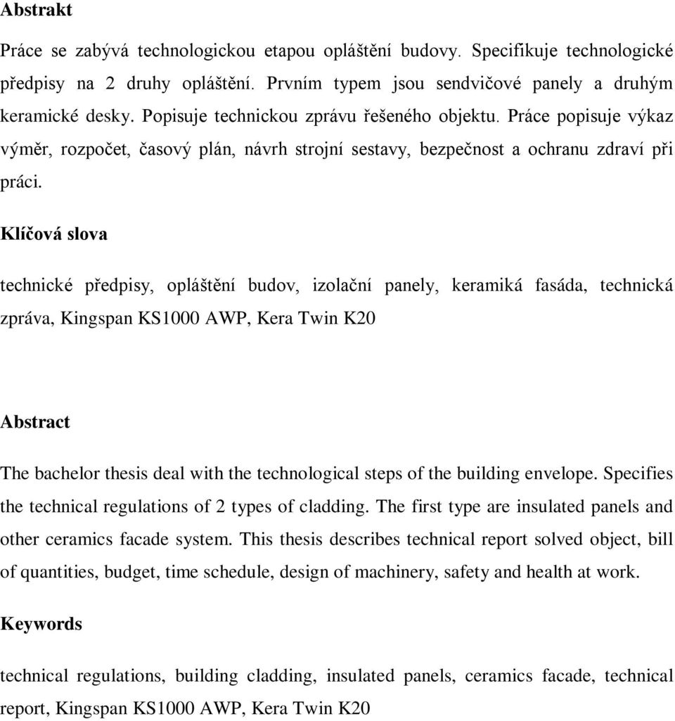 Klíčová slova technické předpisy, opláštění budov, izolační panely, keramiká fasáda, technická zpráva, Kingspan KS1000 AWP, Kera Twin K20 Abstract The bachelor thesis deal with the technological