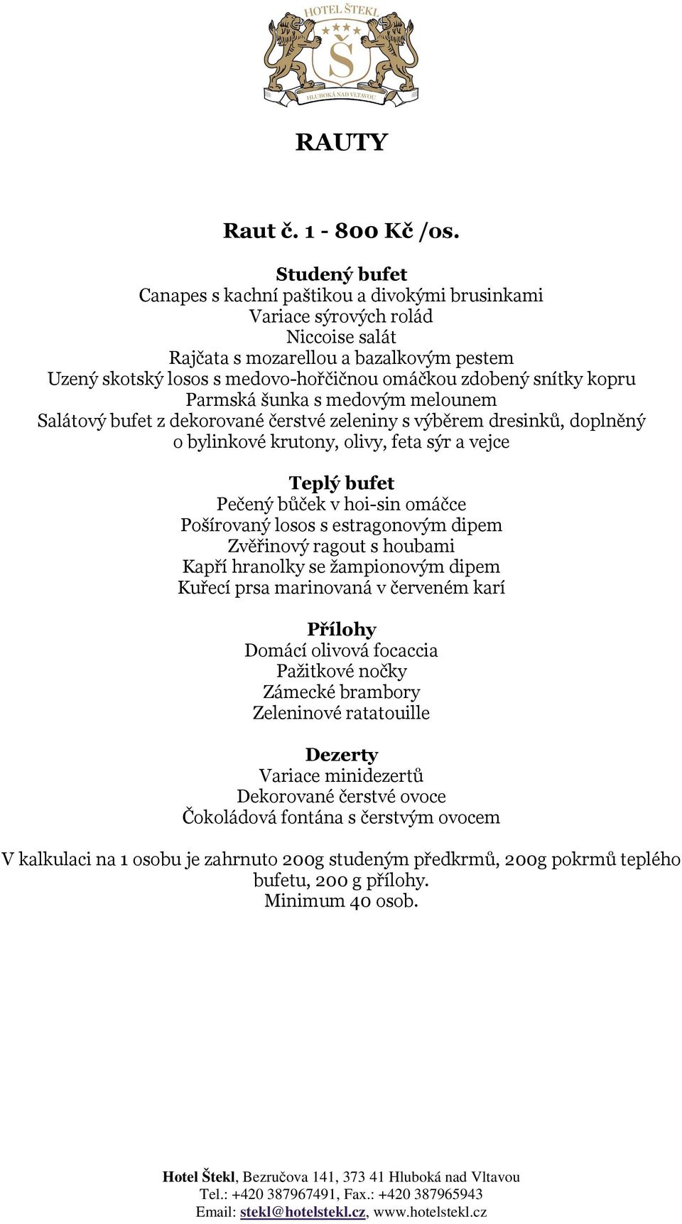 zdobený snítky kopru Parmská šunka s medovým melounem Salátový bufet z dekorované čerstvé zeleniny s výběrem dresinků, doplněný o bylinkové krutony, olivy, feta sýr a vejce