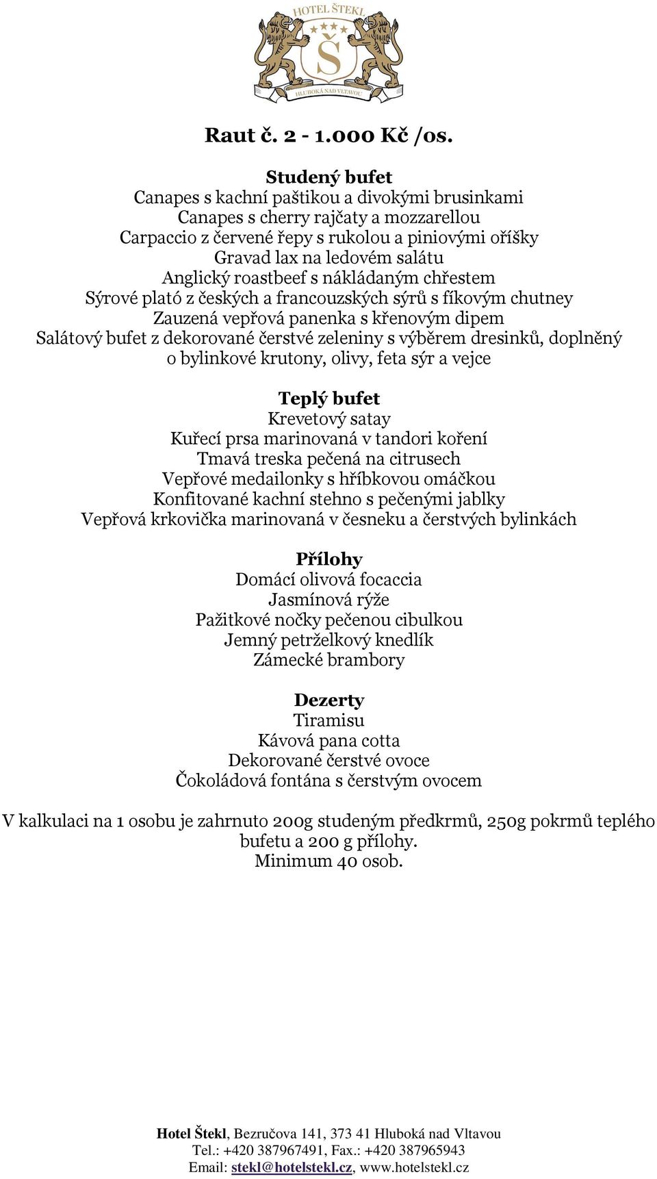 nákládaným chřestem Sýrové plató z českých a francouzských sýrů s fíkovým chutney Zauzená vepřová panenka s křenovým dipem Salátový bufet z dekorované čerstvé zeleniny s výběrem dresinků, doplněný o