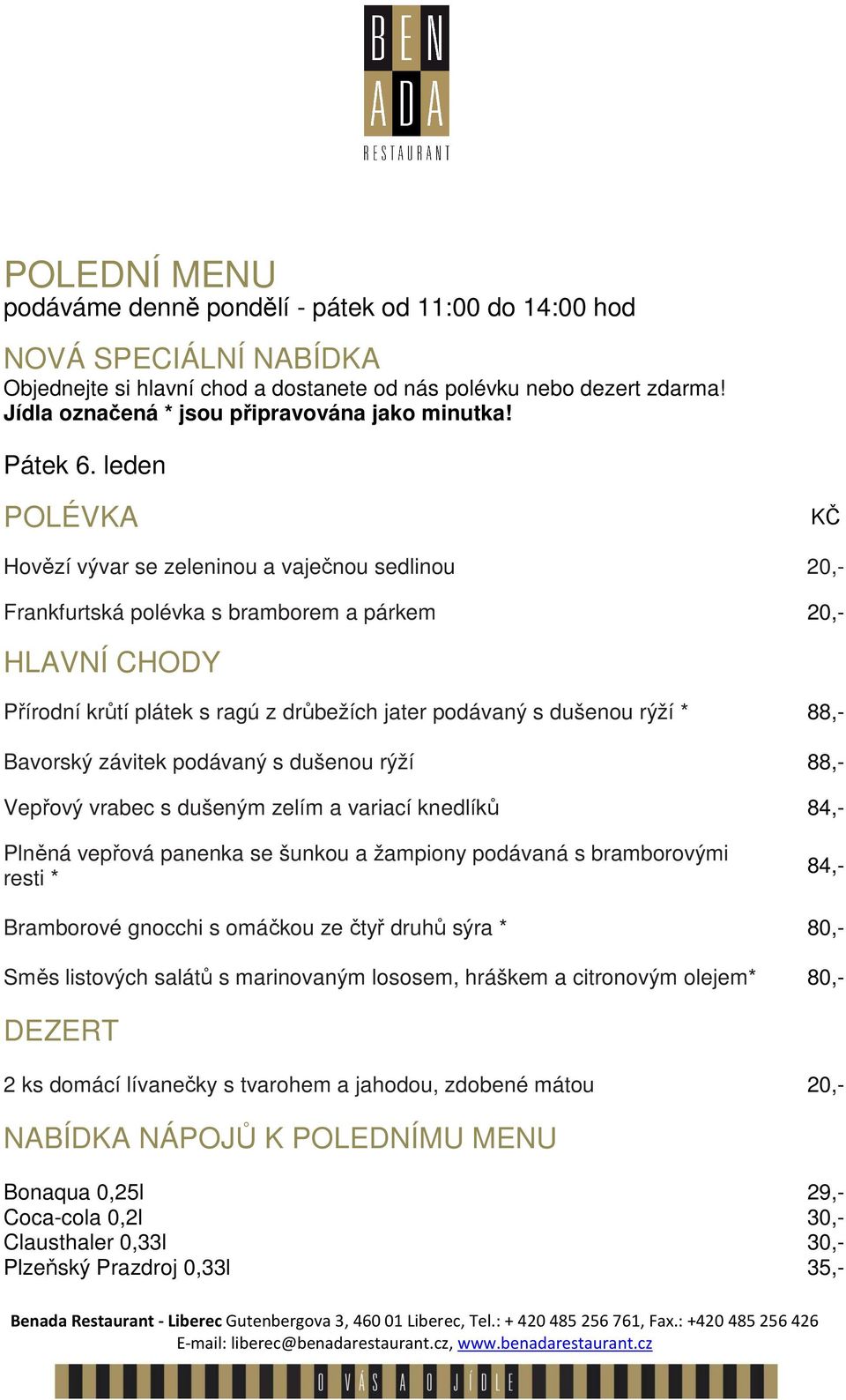 drůbežích jater podávaný s dušenou rýží * Bavorský závitek podávaný s dušenou rýží Vepřový vrabec s dušeným zelím a variací knedlíků
