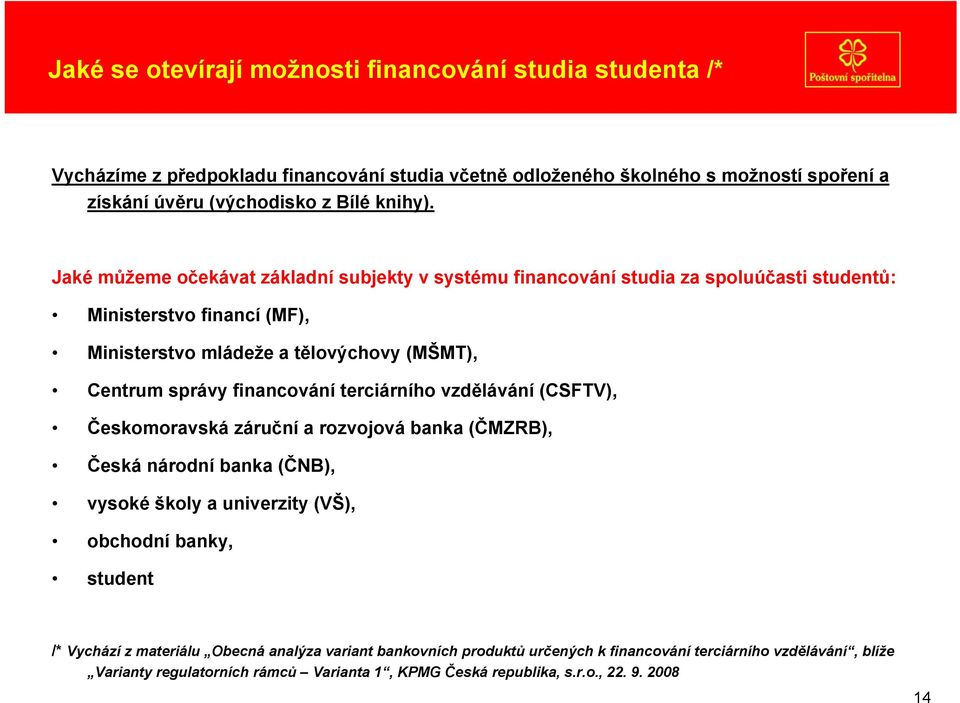 Jaké můžeme očekávat základní subjekty v systému financování studia za spoluúčasti studentů: Ministerstvo financí (MF), Ministerstvo mládeže a tělovýchovy (MŠMT), Centrum správy