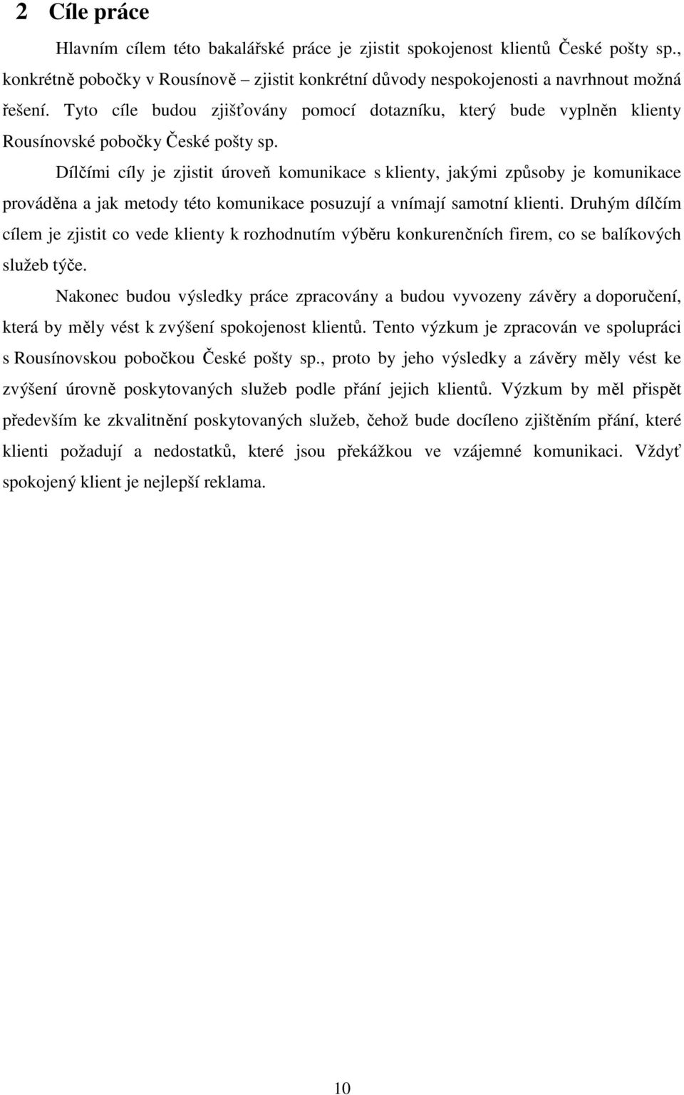 Dílčími cíly je zjistit úroveň komunikace s klienty, jakými způsoby je komunikace prováděna a jak metody této komunikace posuzují a vnímají samotní klienti.