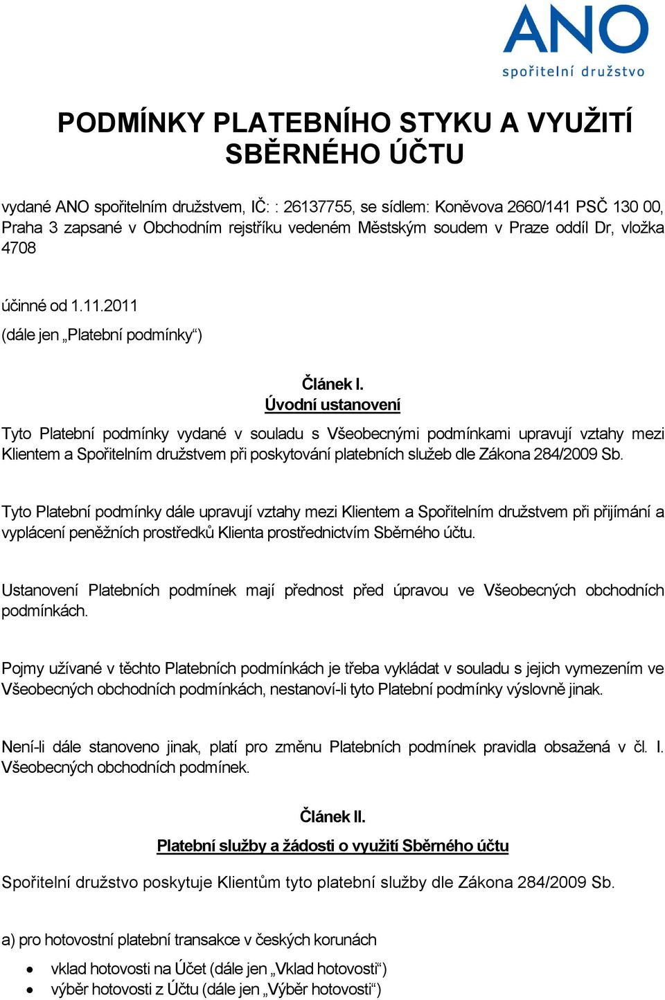 Úvodní ustanovení Tyto Platební podmínky vydané v souladu s Všeobecnými podmínkami upravují vztahy mezi Klientem a Spořitelním družstvem při poskytování platebních služeb dle Zákona 284/2009 Sb.