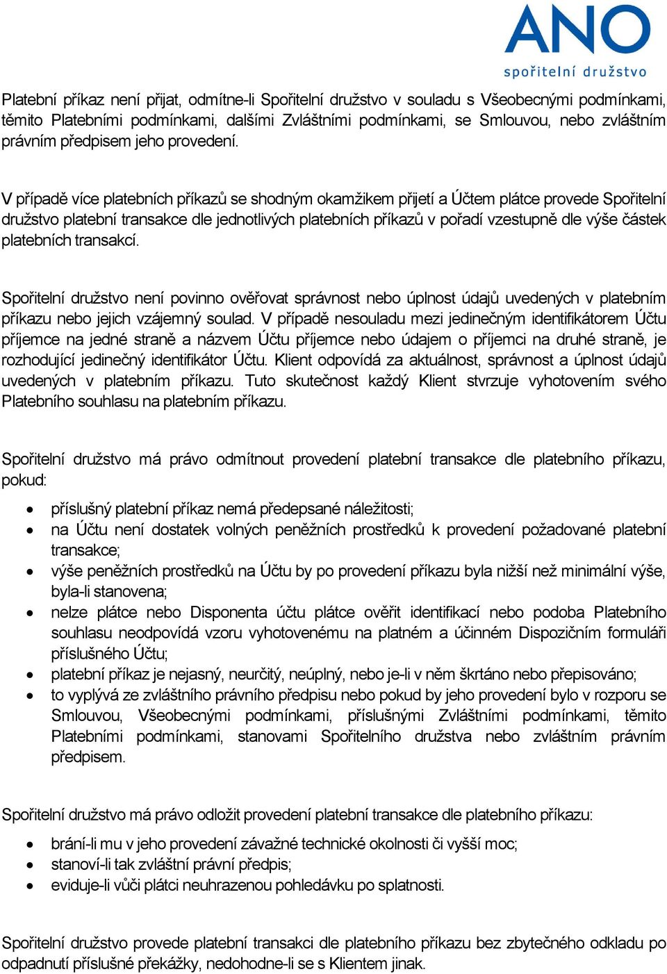 V případě více platebních příkazů se shodným okamžikem přijetí a Účtem plátce provede Spořitelní družstvo platební transakce dle jednotlivých platebních příkazů v pořadí vzestupně dle výše částek