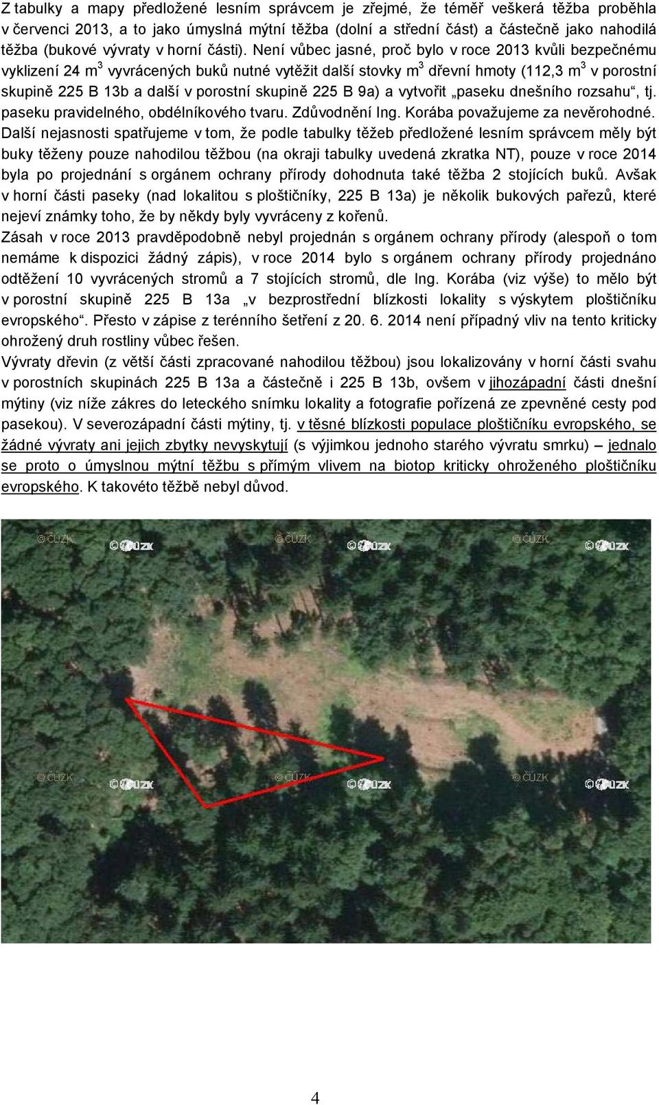 Není vůbec jasné, proč bylo v roce 2013 kvůli bezpečnému vyklizení 24 m 3 vyvrácených buků nutné vytěžit další stovky m 3 dřevní hmoty (112,3 m 3 v porostní skupině 225 B 13b a další v porostní