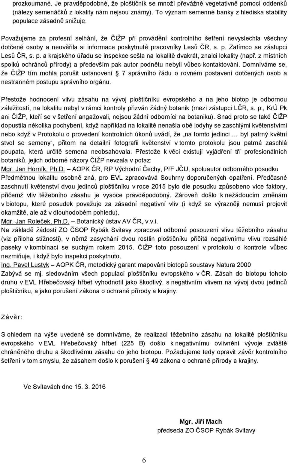 Považujeme za profesní selhání, že ČIŽP při provádění kontrolního šetření nevyslechla všechny dotčené osoby a neověřila si informace poskytnuté pracovníky Lesů ČR, s. p. Zatímco se zástupci Lesů ČR, s.