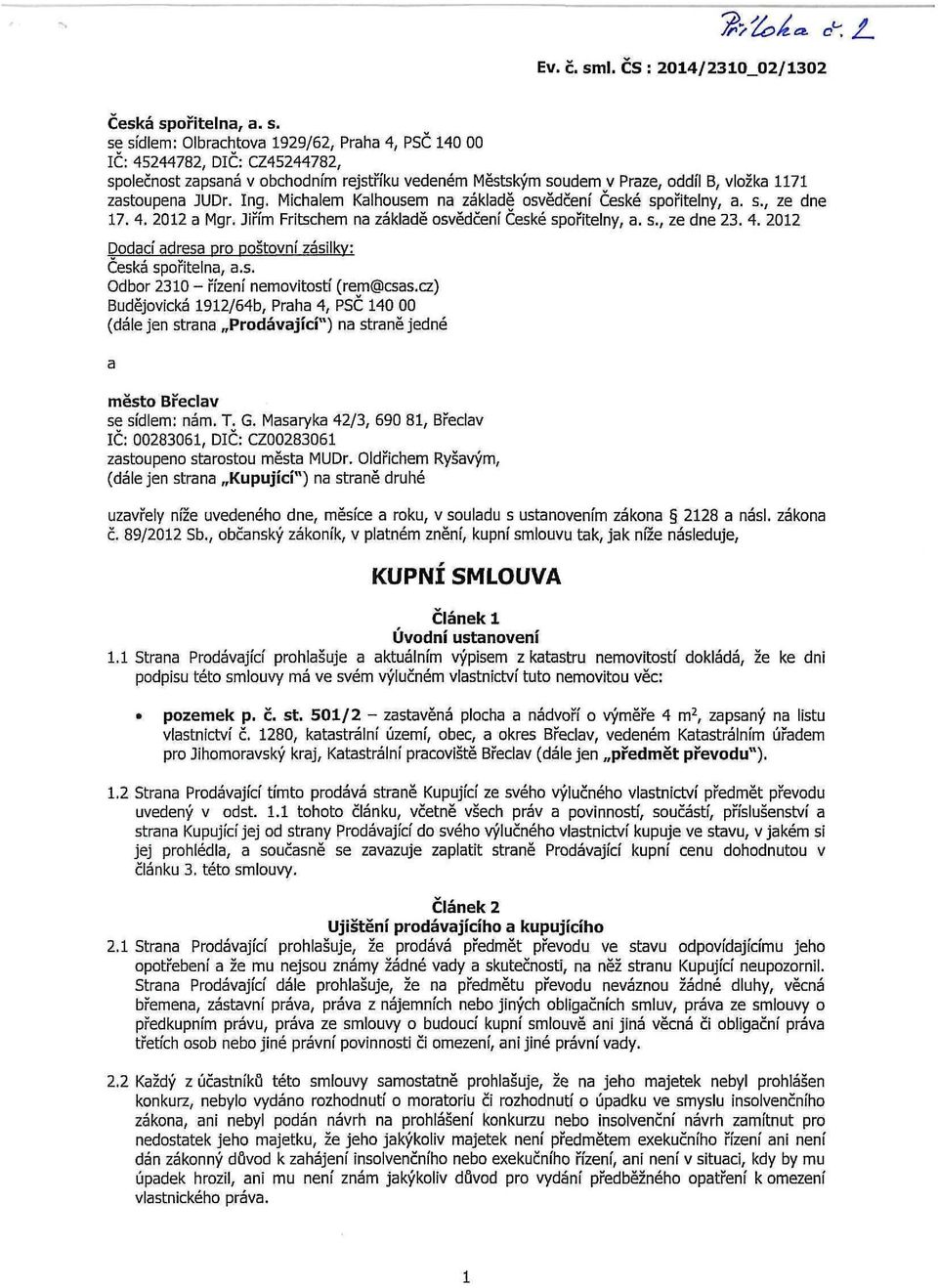 se sídlem: Olbrachtova 1929/62, Praha 4, PSČ 140 00 IČ: 45244782, DIČ: CZ45244782, společnost zapsaná v obchodním rejstříku vedeném Městským soudem v Praze, oddíl B, vložka 1171 zastoupena JUDr. Ing.