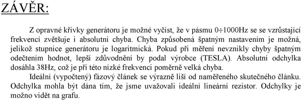 Pokud při měření nevznikly chyby špatným odečtením hodnot, lepší zdůvodnění by podal výrobce (TESLA).