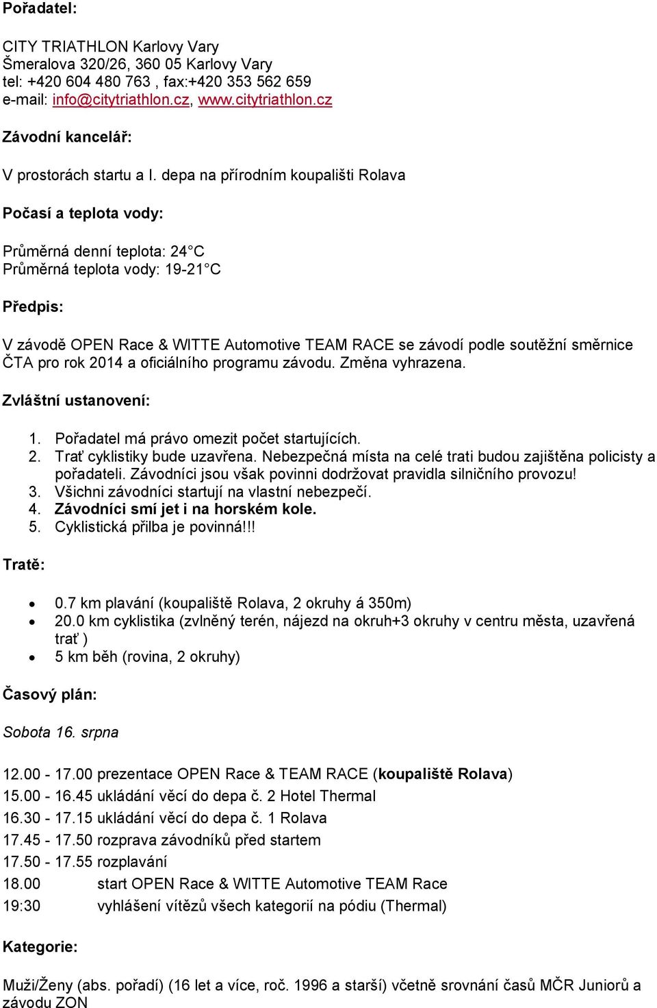 soutěžní směrnice ČTA pro rok 2014 a oficiálního programu závodu. Změna vyhrazena. Zvláštní ustanovení: Tratě: 1. Pořadatel má právo omezit počet startujících. 2. Trať cyklistiky bude uzavřena.