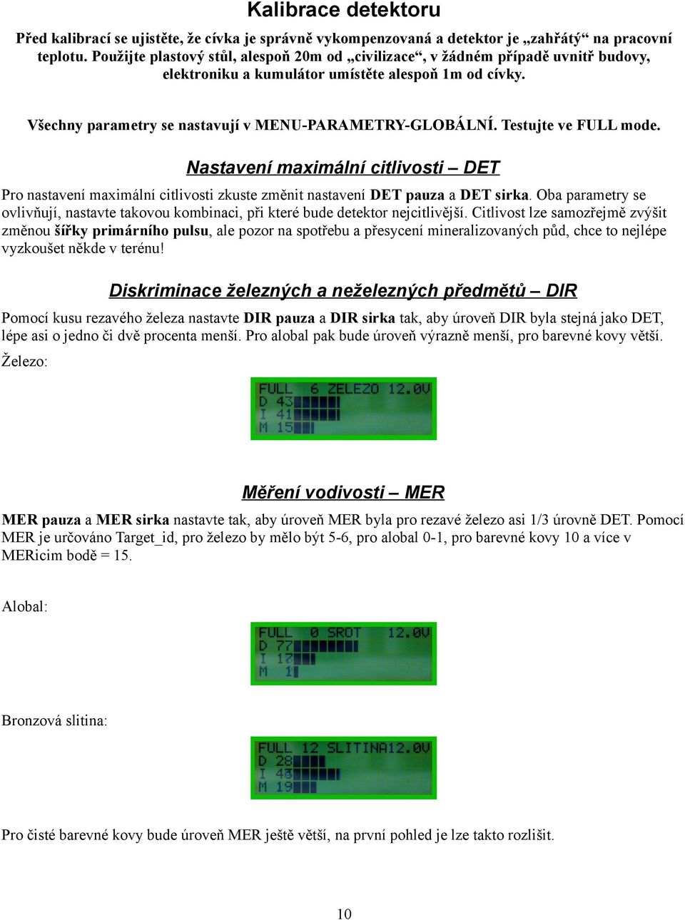 Testujte ve FULL mode. Nastavení maximální citlivosti DET Pro nastavení maximální citlivosti zkuste změnit nastavení DET pauza a DET sirka.