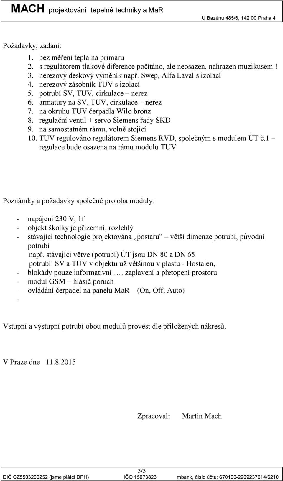 na samostatném rámu, volně stojící 10. TUV regulováno regulátorem Siemens RVD, společným s modulem ÚT č.