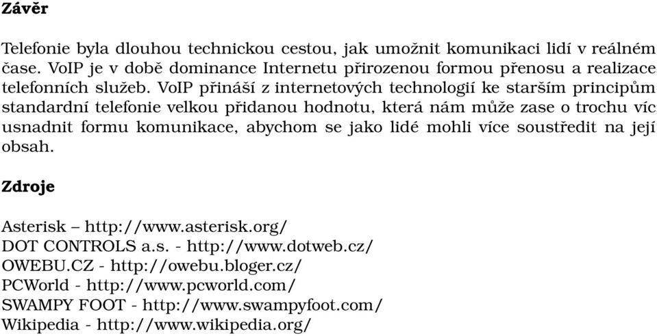 VoIP přináší z internetových technologií ke starším principům standardní telefonie velkou přidanou hodnotu, která nám může zase o trochu víc usnadnit formu