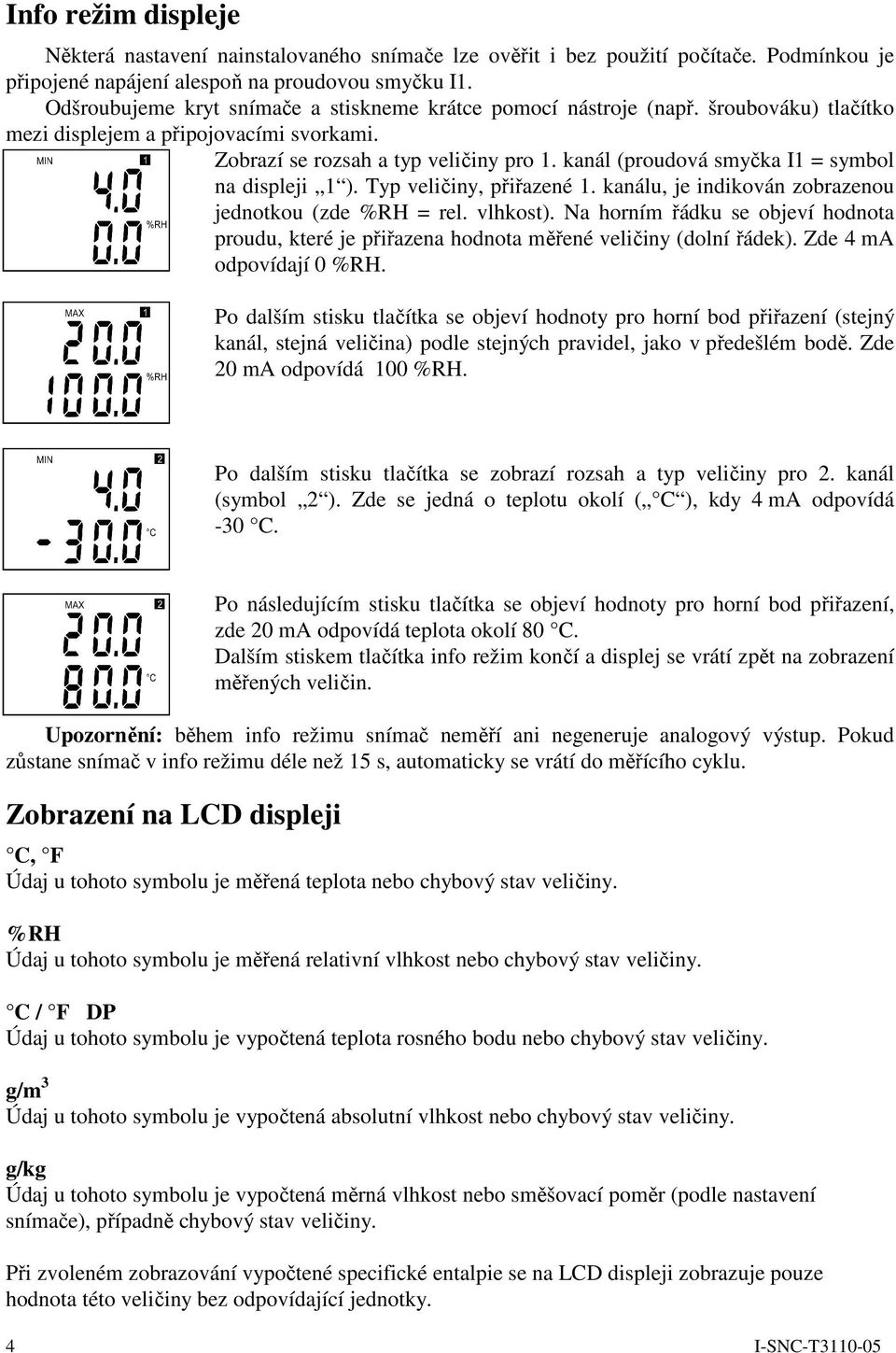 kanál (proudová smyčka I1 = symbol na displeji 1 ). Typ veličiny, přiřazené 1. kanálu, je indikován zobrazenou jednotkou (zde %RH = rel. vlhkost).