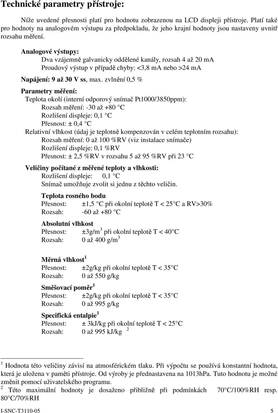 Analogové výstupy: Dva vzájemně galvanicky oddělené kanály, rozsah 4 až 20 ma Proudový výstup v případě chyby: <3,8 ma nebo >24 ma Napájení: 9 až 30 V ss, max.